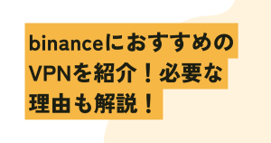 binanceにおすすめのVPNを紹介！必要な理由も解説！